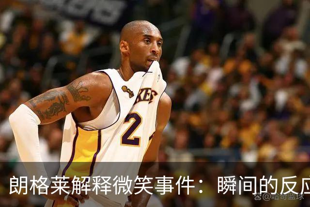 朗格莱解释微笑事件：瞬间的反应 不是对结果的感受